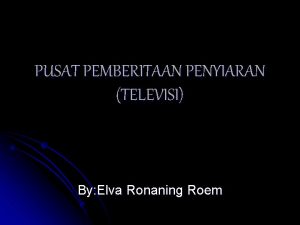 PUSAT PEMBERITAAN PENYIARAN TELEVISI By Elva Ronaning Roem