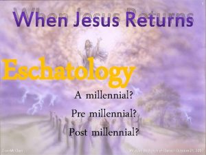 When Jesus Returns 1 Eschatology A millennial Pre