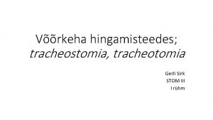 Vrkeha hingamisteedes tracheostomia tracheotomia Gerli Sirk STOM III