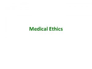 Medical Ethics Ethics is the study of morality