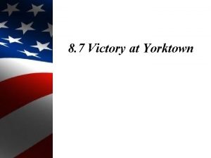 8 7 Victory at Yorktown Objectives 1 Analyze