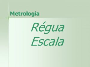 Metrologia Rgua Escala Rgua escala usada para medir