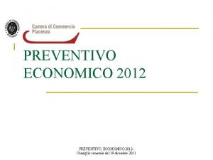 PREVENTIVO ECONOMICO 2012 Consiglio camerale del 19 dicembre