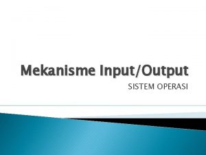 Mekanisme InputOutput SISTEM OPERASI Struktur Disk menyediakan penyimpanan