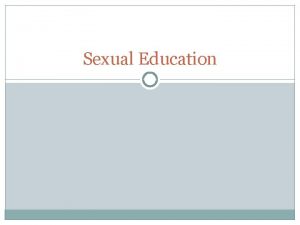 Sexual Education Sexual health education is a lifelong