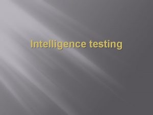 Intelligence testing What is Intelligence Intelligence is a