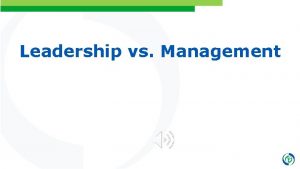 Leadership vs Management Learning Objectives Define management and