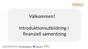 Vlkommen Introduktionsutbildning i finansiell samordning Samhllet Samhllet Samverkan