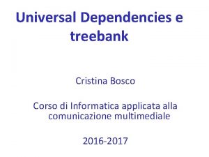 Universal Dependencies e treebank Cristina Bosco Corso di