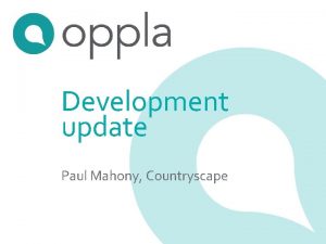 Development update Paul Mahony Countryscape What is Oppla