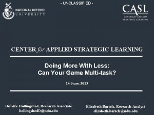 UNCLASSIFIED CENTER for APPLIED STRATEGIC LEARNING Doing More
