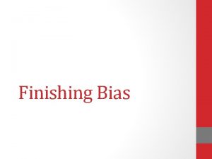 Finishing Bias Bias The sampling method is biased