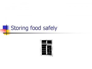 Storing food safely Food safety n n Food