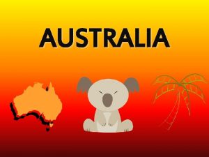 AUSTRALIA Australia is a country in the Southern