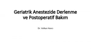 Geriatrik Anestezide Derlenme ve Postoperatif Bakm Dr Volkan