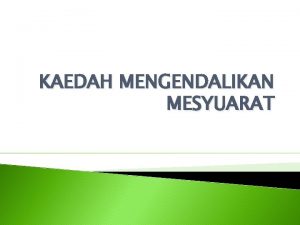 KAEDAH MENGENDALIKAN MESYUARAT Pengenalan Mesyuarat diadakan bagi memenuhi