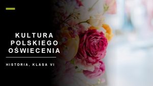 KULTURA POLSKIEGO OWIECENIA HISTORIA KLASA VI CELE LEKCJI