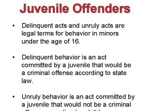 Juvenile Offenders Delinquent acts and unruly acts are