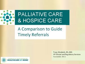 PALLIATIVE CARE HOSPICE CARE A Comparison to Guide