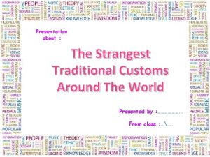 Presentation about The Strangest Traditional Customs Around The