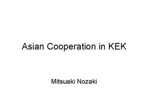 Asian Cooperation in KEK Mitsuaki Nozaki Accelerators in