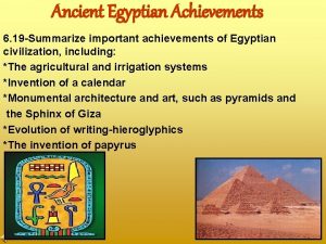 Ancient Egyptian Achievements 6 19 Summarize important achievements