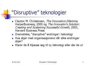 Disruptive teknologier n n Clayton M Christensen The