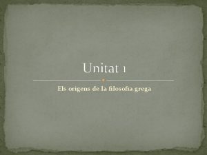 Unitat 1 Els orgens de la filosofia grega