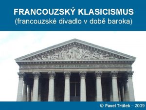 FRANCOUZSK KLASICISMUS francouzsk divadlo v dob baroka Pavel