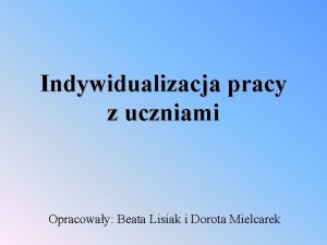 Indywidualizacja pracy z uczniami Opracoway Beata Lisiak i