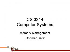 CS 3214 Computer Systems Memory Management Godmar Back