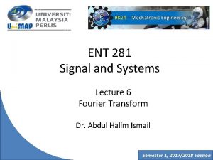 ENT 281 Signal and Systems Lecture 6 Fourier