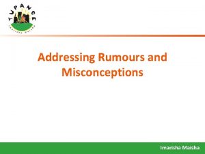 Addressing Rumours and Misconceptions Imarisha Maisha Addressing Rumours