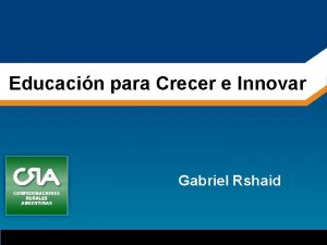 Educacin para Crecer e Innovar Gabriel Rshaid 1