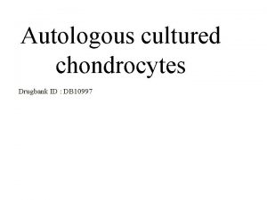 Autologous cultured chondrocytes Drugbank ID DB 10997 Description