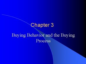 Chapter 3 Buying Behavior and the Buying Process
