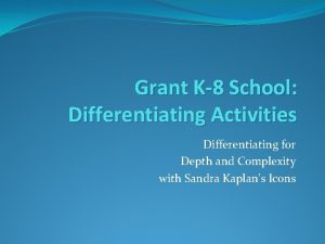 Grant K8 School Differentiating Activities Differentiating for Depth
