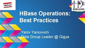 HBase Operations Best Practices Yaniv Yancovich Data Group