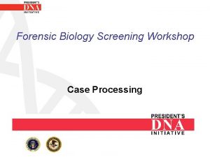 Forensic Biology Screening Workshop Case Processing Case Processing