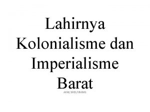 Lahirnya Kolonialisme dan Imperialisme Barat AEM2015XISEM 1 KOLONIALISME