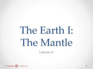 The Earth I The Mantle Lecture 41 Structure