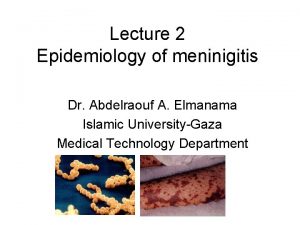 Lecture 2 Epidemiology of meninigitis Dr Abdelraouf A