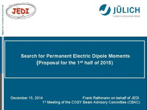 Mitglied der HelmholtzGemeinschaft Search for Permanent Electric Dipole