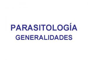 PARASITOLOGA GENERALIDADES PARASITISMO Hospedador Parsito El parasitismo es