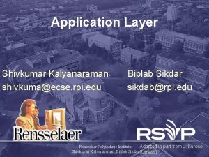 Application Layer Shivkumar Kalyanaraman shivkumaecse rpi edu Biplab