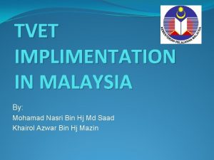 TVET IMPLIMENTATION IN MALAYSIA By Mohamad Nasri Bin