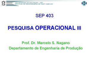 SEP 403 PESQUISA OPERACIONAL III Prof Dr Marcelo