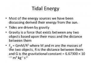 Tidal Energy Most of the energy sources we