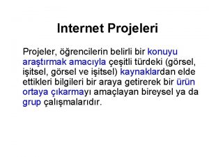 Internet Projeleri Projeler rencilerin belirli bir konuyu aratrmak