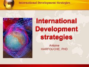 International Development Strategies International Development strategies Antoine HARFOUCHE